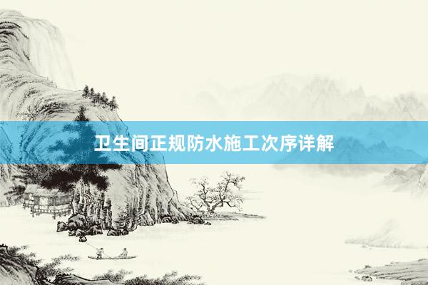 卫生间正规防水施工次序详解